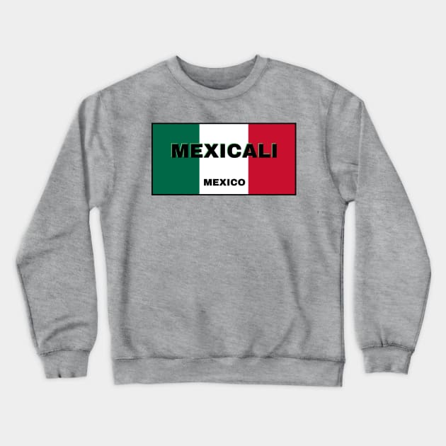 Mexicali City in Mexican Flag Colors Crewneck Sweatshirt by aybe7elf